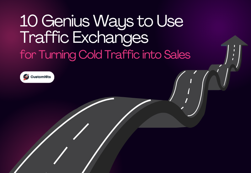 CustomHits - 10 Genius Ways to Use Traffic Exchanges for Turning Cold Traffic into Sales