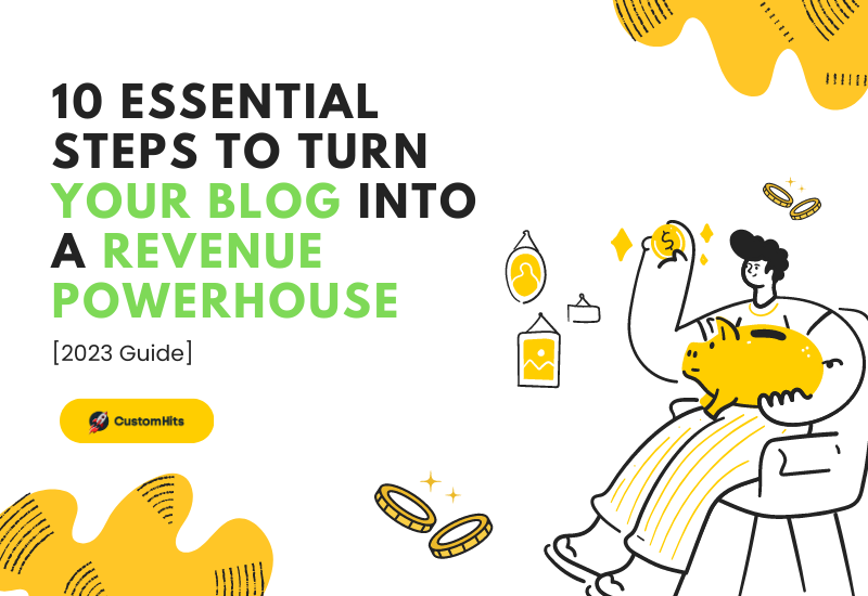 CustomHits - 10 Essential Steps to Turn Your Blog into a Revenue Powerhouse [2023 Guide]