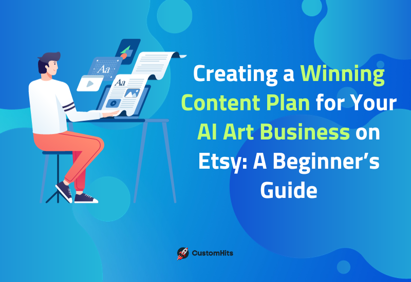 CustomHits - Creating a Winning Content Plan for Your AI Art Business on Etsy: A Beginner’s Guide