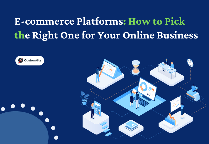 CustomHits - E-commerce Platforms: How to Pick the Right One for Your Online Business