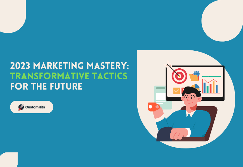 CustomHits - 2023 Marketing Mastery: Transformative Tactics for the Future