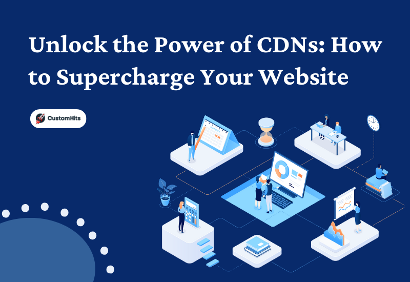 CustomHits - Unlock the Power of CDNs: How to Supercharge Your Website's Speed