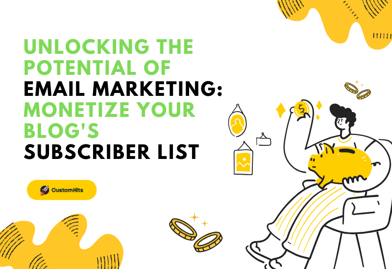 CustomHits - Unlocking the Potential of Email Marketing: Monetize Your Blog's Subscriber List