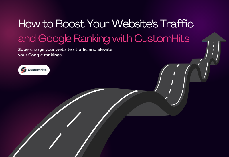 CustomHits - How to Boost Your Website's Traffic and Google Ranking with CustomHits