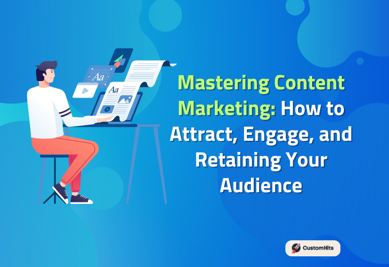 CustomHits - Mastering Content Marketing: How to Attract, Engage, and Retaining Your Audience