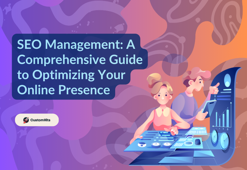 CustomHits - SEO Management: A Comprehensive Guide to Optimizing Your Online Presence