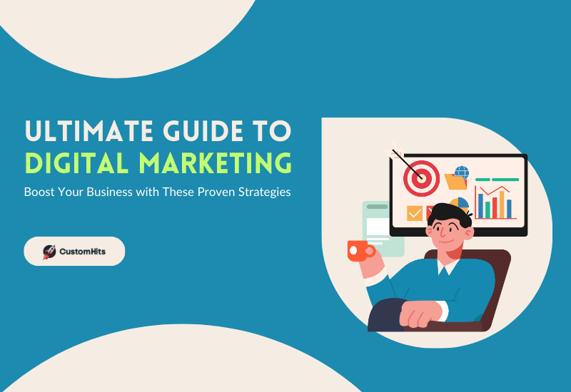 CustomHits - The Ultimate Guide to Digital Marketing: Boost Your Business with These Proven Strategies
