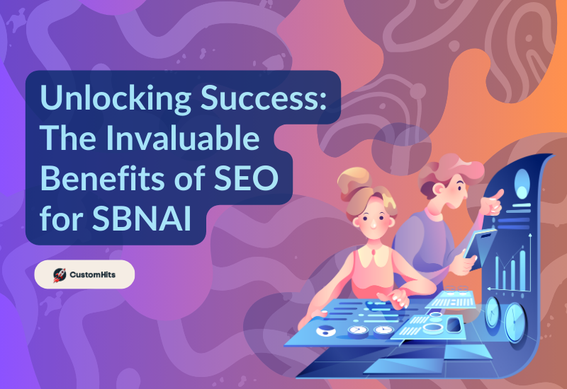 CustomHits - Unlocking Success: The Invaluable Benefits of SEO for SBNAI