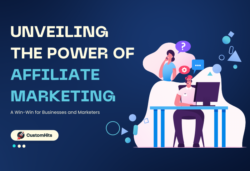 CustomHits - Unveiling the Power of Affiliate Marketing: A Win-Win for Businesses and Marketers 
