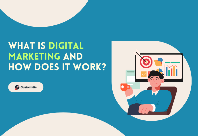 CustomHits - What is Digital Marketing and How Does It Work?