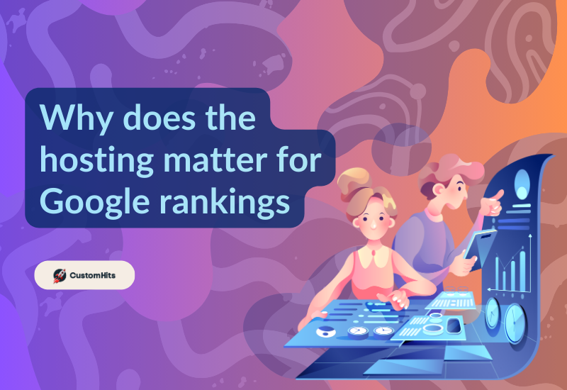 CustomHits - Why does the hosting matter for Google rankings